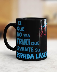 TAZA FRIKI -EL QUE NO SEA FRIKI QUE LEVANTE SU ESPADA LASER